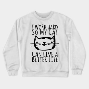 I Work Hard So My Cat Can Live A Better Life Crewneck Sweatshirt